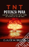 T.N.T. Potenza pura (Traduzione: David De Angelis)Scatena il Potere dentro di Te per ottenere quello che vuoi. E-book. Formato EPUB ebook di Claude M. Bristol