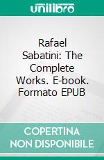 Rafael Sabatini: The Complete Works. E-book. Formato Mobipocket ebook di Rafael Sabatini