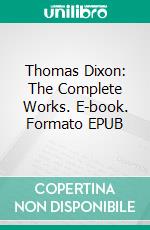 Thomas Dixon: The Complete Works. E-book. Formato Mobipocket ebook di Thomas Dixon