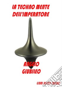 La Techno Mente dell'Imperatore: Libri Asino Rosso. E-book. Formato EPUB ebook di Angelo Giubileo