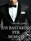 Un Bastardo per nemico(seconda edizione). E-book. Formato EPUB ebook di Gabrielle Queen