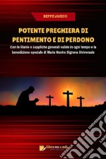 Potente preghiera di pentimento e di perdonoCon le litanie e suppliche generali valide in ogni tempo e la benedizione speciale di Maria Nostra Signora Universale. E-book. Formato EPUB ebook