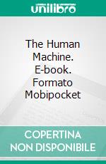 The Human Machine. E-book. Formato Mobipocket ebook di Arnold Bennett