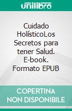 Cuidado HolísticoLos Secretos para tener Salud. E-book. Formato Mobipocket ebook