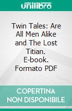 Twin Tales: Are All Men Alike and The Lost Titian. E-book. Formato Mobipocket