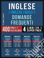 Inglese ( Inglese Facile ) Domande Frequenti (4 Libri en 1 Super Pack)400 parole frequenti in italiano e inglese con testi bilingue. E-book. Formato EPUB ebook