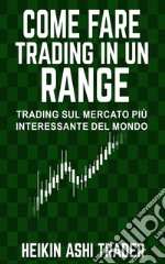 Come fare Trading in un RangeTrading sul Mercato Più Interessante del Mondo. E-book. Formato EPUB ebook