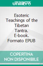 Esoteric Teachings of the Tibetan Tantra. E-book. Formato EPUB ebook di C.A. Musés