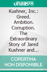 Kushner, Inc.: Greed. Ambition. Corruption. The Extraordinary Story of Jared Kushner and Ivanka Trump by Vicky Ward | Conversation Starters. E-book. Formato EPUB ebook di dailyBooks