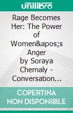 Rage Becomes Her: The Power of Women's Anger by Soraya Chemaly | Conversation Starters. E-book. Formato EPUB ebook di dailyBooks