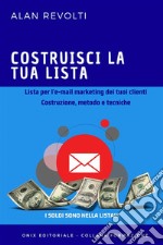 Costruisci la tua lista - Lista per l’e-mail marketing dei tuoi clienti Costruzione, metodo e tecniche. E-book. Formato EPUB ebook