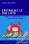 Costruisci la tua lista - Lista per l’e-mail marketing dei tuoi clienti Costruzione, metodo e tecniche. E-book. Formato Mobipocket ebook