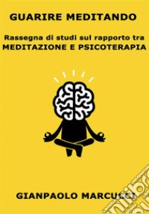 Guarire Meditando: Rassegna di studi sul rapporto tra meditazione e psicoterapia. E-book. Formato EPUB ebook di Gianpaolo Marcucci