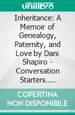 Inheritance: A Memoir of Genealogy, Paternity, and Love by Dani Shapiro | Conversation Starters. E-book. Formato EPUB ebook di dailyBooks