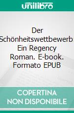 Der Schönheitswettbewerb: Ein Regency Roman. E-book. Formato EPUB ebook