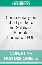 Commentary on the Epistle to the Galatians. E-book. Formato Mobipocket ebook di Martin Luther