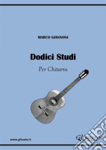 12 Studi per Chitarra. E-book. Formato EPUB ebook di Marco Giannoni