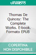 Thomas De Quincey: The Complete Works. E-book. Formato Mobipocket ebook di Thomas De Quincey