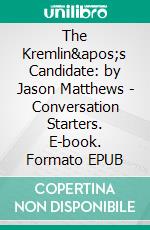 The Kremlin's Candidate: by Jason Matthews | Conversation Starters. E-book. Formato EPUB ebook di dailyBooks