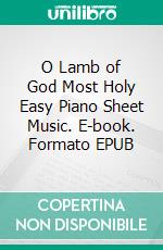 O Lamb of God Most Holy Easy Piano Sheet Music. E-book. Formato EPUB ebook