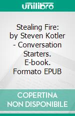 Stealing Fire: by Steven Kotler - Conversation Starters. E-book. Formato EPUB ebook