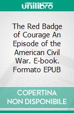 The Red Badge of Courage An Episode of the American Civil War. E-book. Formato Mobipocket ebook di Stephen Crane