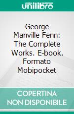 George Manville Fenn: The Complete Works. E-book. Formato Mobipocket ebook di George Manville Fenn