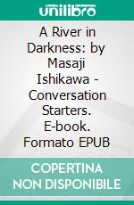 A River in Darkness: by Masaji Ishikawa | Conversation Starters. E-book. Formato EPUB ebook di dailyBooks