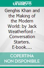 Genghis Khan and the Making of the Modern World: by Jack Weatherford - Conversation Starters. E-book. Formato EPUB ebook