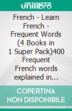 French - Learn French  - Frequent Words (4 Books in 1 Super Pack)400 Frequent French words explained in English with Bilingual Tex. E-book. Formato Mobipocket ebook di Mobile Library