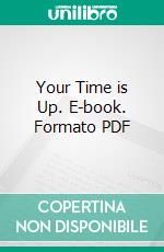 Your Time is Up. E-book. Formato PDF ebook di Walter J. Sheldon