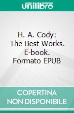 H. A. Cody: The Best Works. E-book. Formato EPUB ebook di H. A. Cody