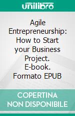 Agile Entrepreneurship: How to Start your Business Project. E-book. Formato EPUB ebook di Rafael Morales