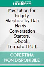 Meditation for Fidgety Skeptics: by Dan Harris | Conversation Starters. E-book. Formato EPUB ebook di dailyBooks