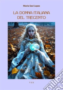 La donna italiana del Trecento. E-book. Formato Mobipocket ebook di Maria Savi Lopez