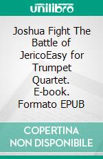 Joshua Fight The Battle of JericoEasy for Trumpet Quartet. E-book. Formato EPUB ebook