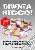 Diventa RICCO!: IMPARA COME RAGGIUNGERE L’INDIPENDENZA ECONOMICA. E-book. Formato EPUB ebook