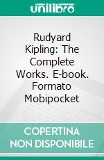 Rudyard Kipling: The Complete Works. E-book. Formato EPUB ebook di Rudyard Kipling