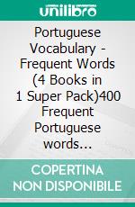 Portuguese Vocabulary - Frequent Words (4 Books in 1 Super Pack)400 Frequent Portuguese words explained in English with Bilingual Text. E-book. Formato Mobipocket ebook