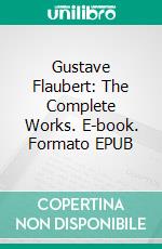 Gustave Flaubert: The Complete Works. E-book. Formato EPUB ebook di Gustave Flaubert