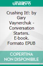 Crushing It!: by Gary Vaynerchuk | Conversation Starters. E-book. Formato EPUB ebook di dailyBooks