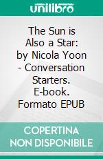 The Sun is Also a Star: by Nicola Yoon | Conversation Starters. E-book. Formato EPUB ebook di dailyBooks