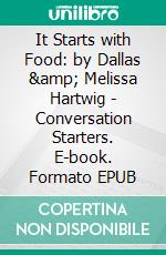 It Starts with Food: by Dallas &amp; Melissa Hartwig - Conversation Starters. E-book. Formato EPUB ebook