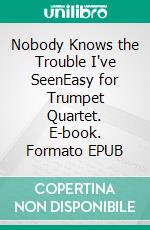 Nobody Knows the Trouble I've SeenEasy for Trumpet Quartet. E-book. Formato Mobipocket ebook