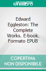 Edward Eggleston: The Complete Works. E-book. Formato EPUB ebook di Edward Eggleston