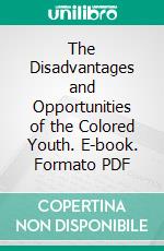 The Disadvantages and Opportunities of the Colored Youth. E-book. Formato Mobipocket ebook