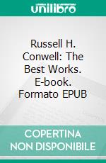 Russell H. Conwell: The Best Works. E-book. Formato EPUB ebook