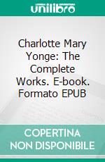 Charlotte Mary Yonge: The Complete Works. E-book. Formato EPUB ebook di Charlotte Mary Yonge