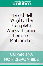 Harold Bell Wright: The Complete Works. E-book. Formato EPUB ebook di Harold Bell Wright