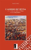 L’assedio di Vienna: Gli ottomani alle porte d’Europa e l’intervento polacco. E-book. Formato EPUB ebook